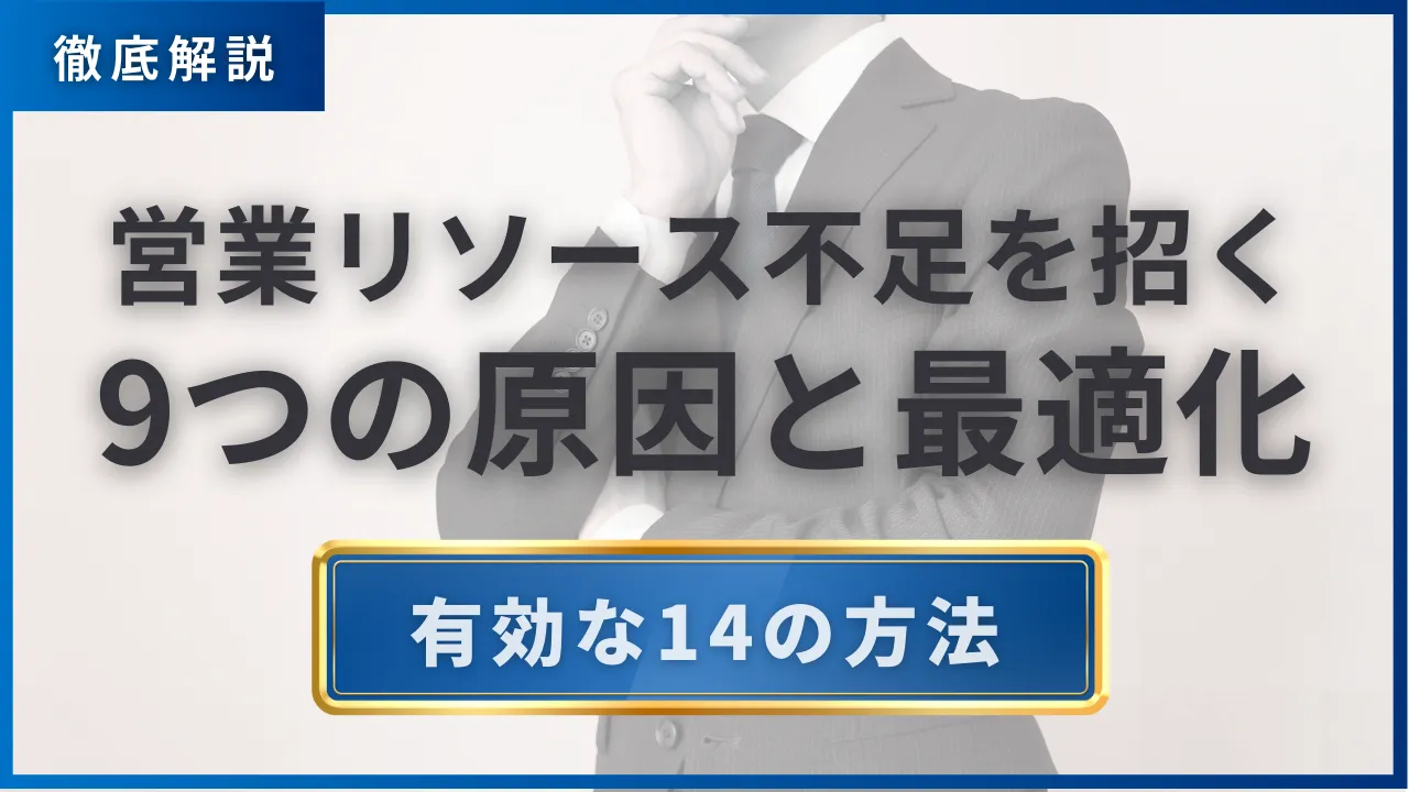 営業リソース不足を招く9つの原因と最適化に有効な14の方法・成果を出す7つの手順